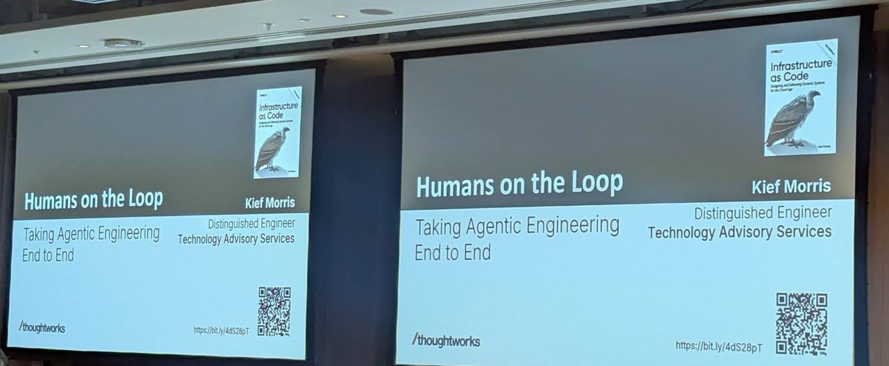 Title slide reading Humans on the Loop, Taking Agentic Engineering End to End, by Kief Morris, Distinguished Engineer at Thoughtworks